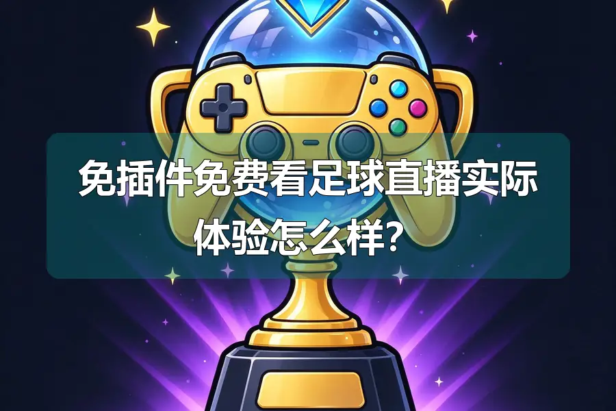 免插件免费看足球直播实际体验怎么样？
